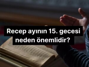 Recep ayının 15. gecesi neden önemlidir?