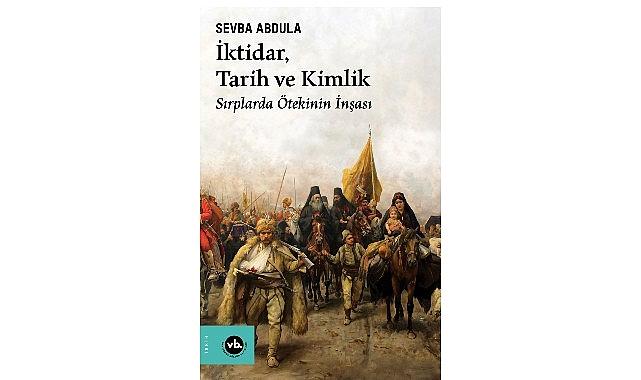 Balkan Uluslarının kimlik inşa sürecine dair eşsiz bir çalışma “İktidar, Tarih ve Kimlik”