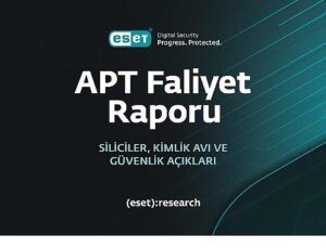ESET, en son gelişmiş kalıcı tehdit (APT) raporunu yayımladı