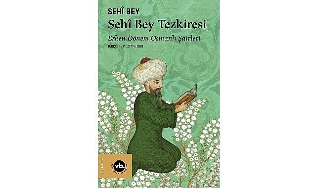 Erken Periyot Osmanlı Şairleri’ne dair eşsiz bir kitap: “Sehî Bey Tezkiresi”