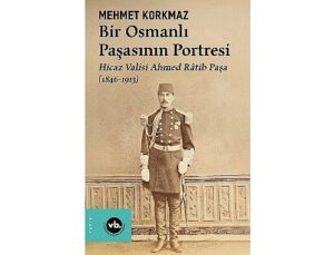 Osmanlı’nın gizemli paşası Ahmed Râtib Paşa’ya dair her şey bu kitapta: “Bir Osmanlı Paşasının Portresi”