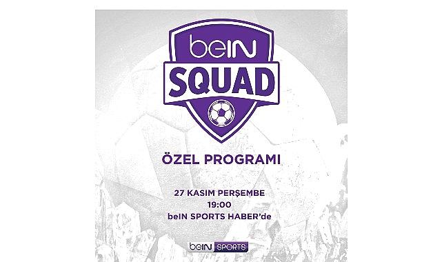 beIN SQUAD 3. kısmıyla beIN SPORTS HABER’de
