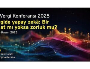 Vergi dünyasındaki en yeni gelişmeler ile teknolojinin vergi alanına tesirleri EY Vergi Konferansı’nda pahalandırılacak