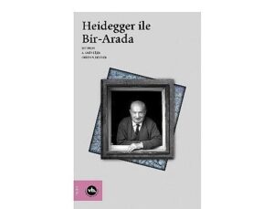 Heidegger çalışmalarına kapsamlı bir katkı: “Heidegger ile Bir-Arada”