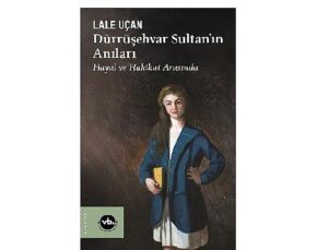 Saraydan Sürgüne: “Dürrüşehvar Sultan’ın Anıları”