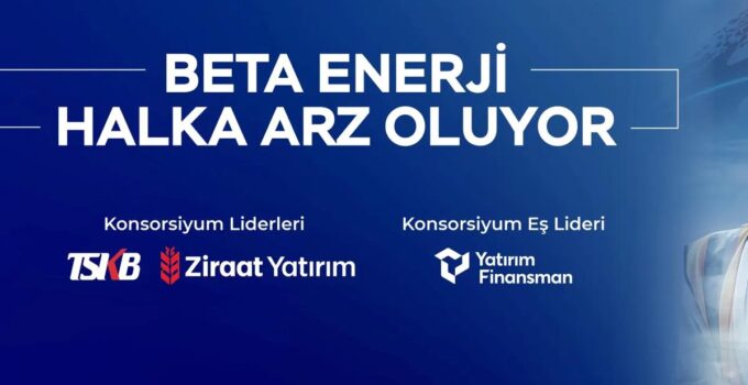 Beta Enerji Halka Açılıyor: Talep Toplama Tarihleri 17-18-19 Haziran 