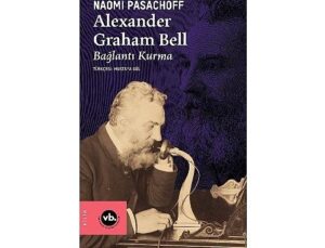 İrtibatın tarihini değiştiren dehanın bilinmeyen öyküsü: “Alexander Graham Bell”