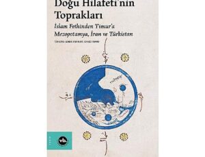 Orta Çağ İslam dünyasının coğrafik hafızası: “Doğu Hilafeti’nin Toprakları”